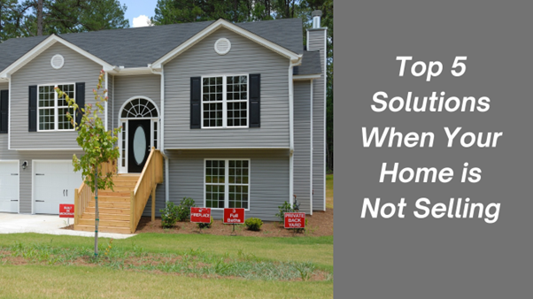 Top 5 Solutions When Your Home is Not Selling